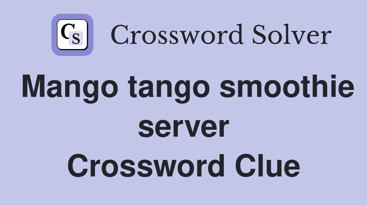 Mango tango smoothie server Crossword Clue