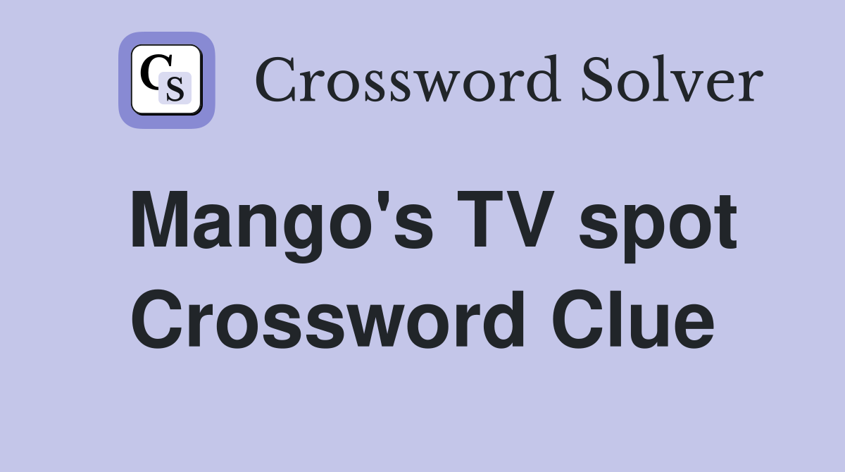 Mango's TV spot Crossword Clue