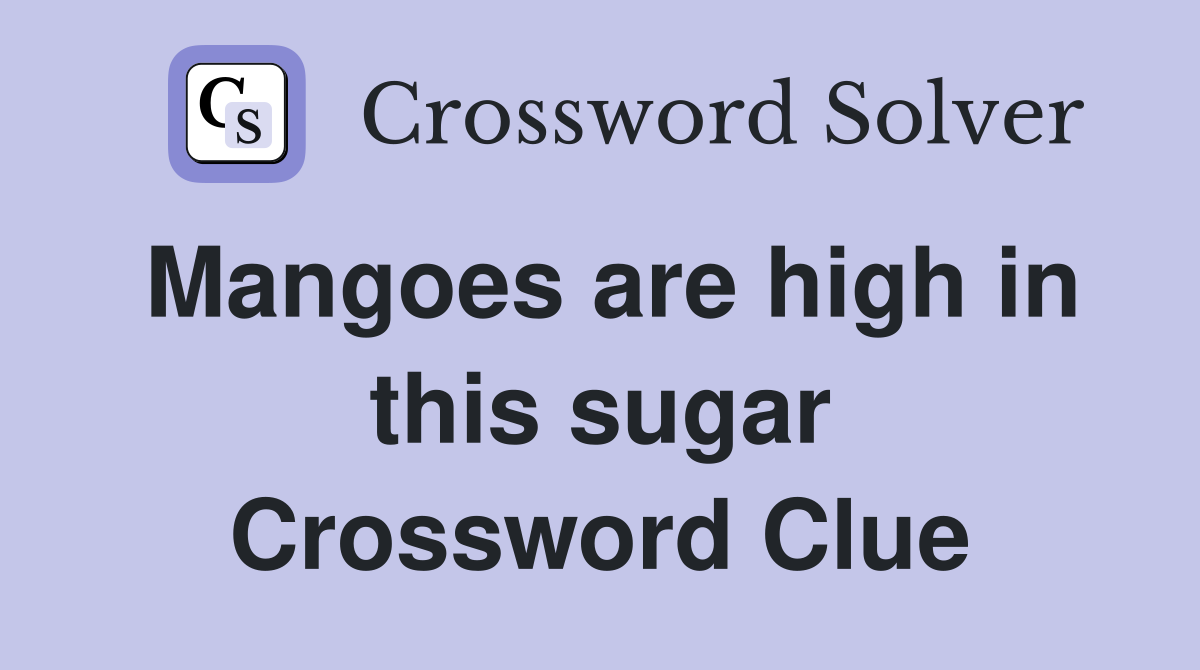 Mangoes are high in this sugar Crossword Clue