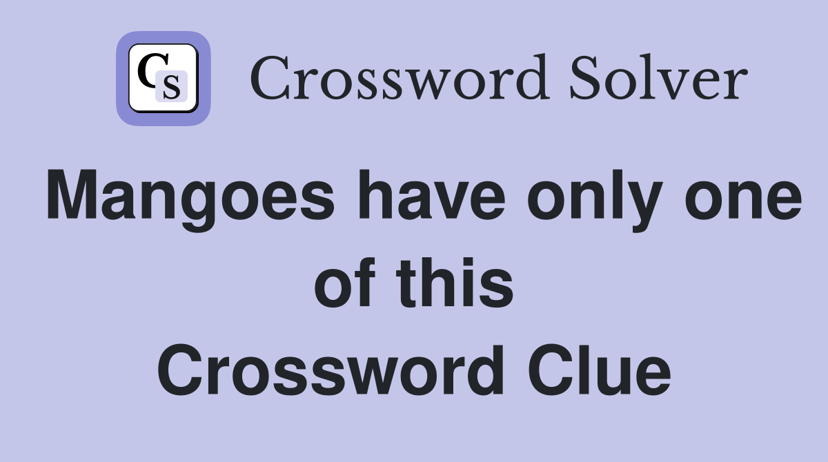 Mangoes have only one of this Crossword Clue