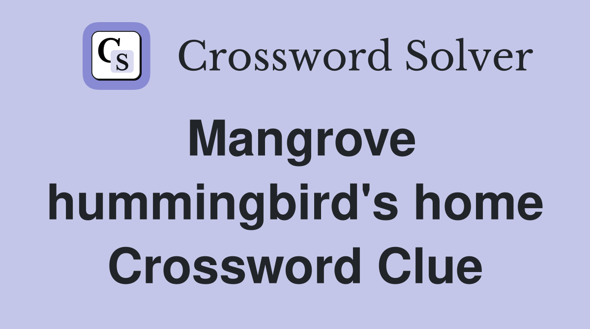 Mangrove hummingbird's home Crossword Clue