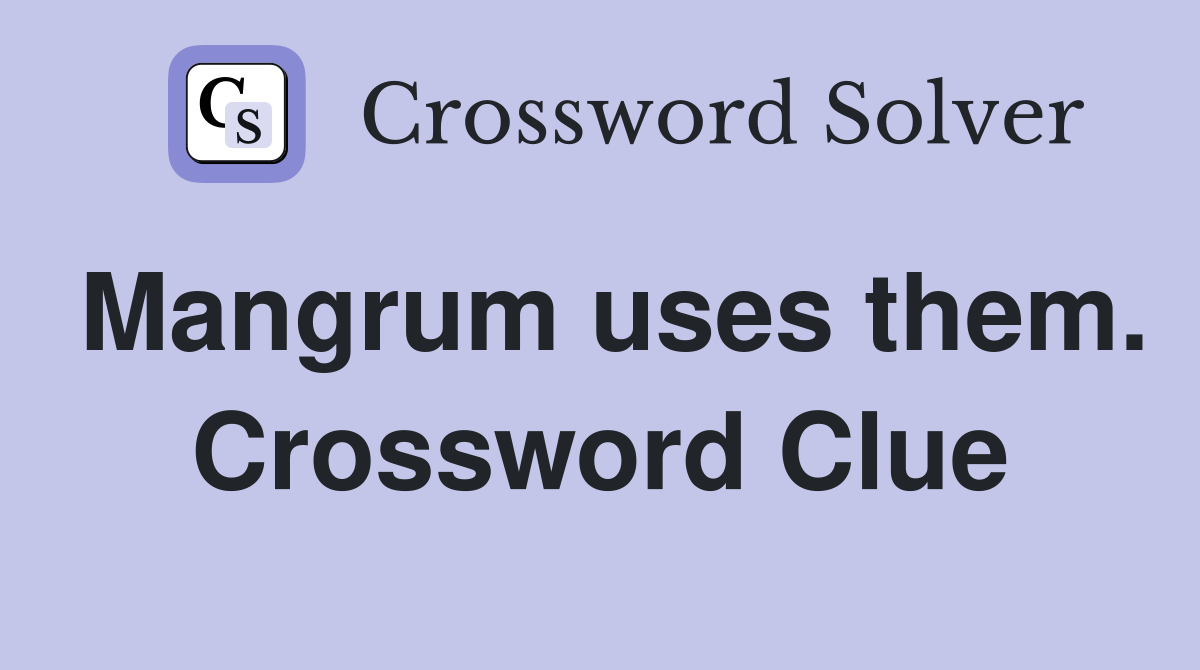 Mangrum uses them. Crossword Clue