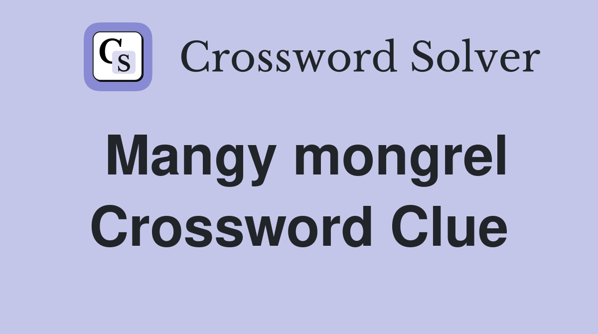 Mangy mongrel Crossword Clue