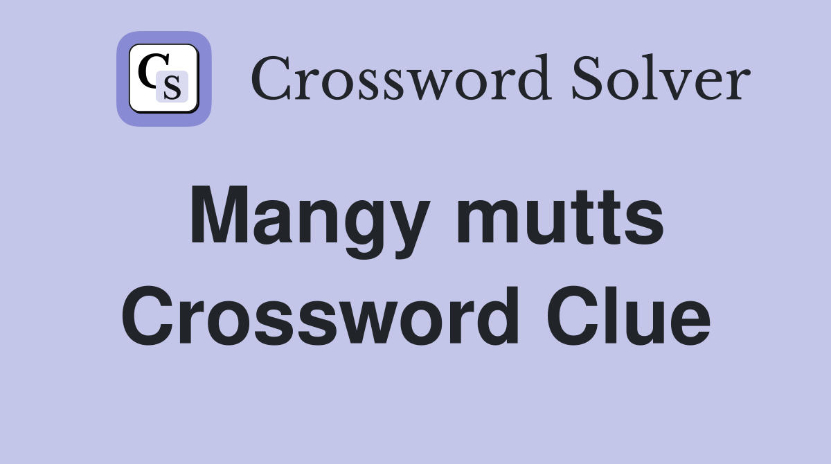 Mangy mutts Crossword Clue