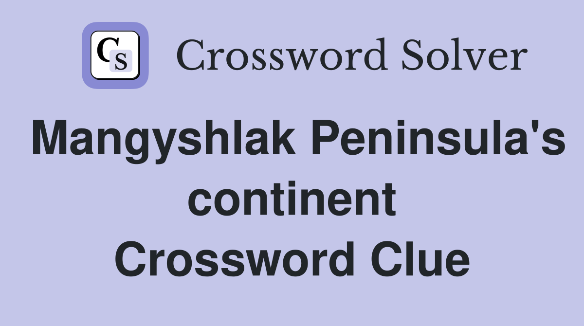 Mangyshlak Peninsula's continent Crossword Clue