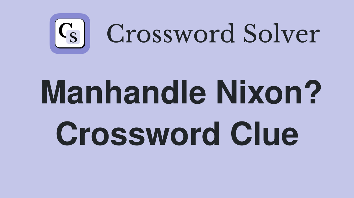 Manhandle Nixon? Crossword Clue