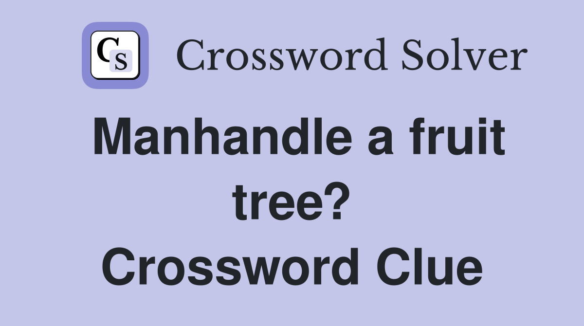 Manhandle a fruit tree? Crossword Clue