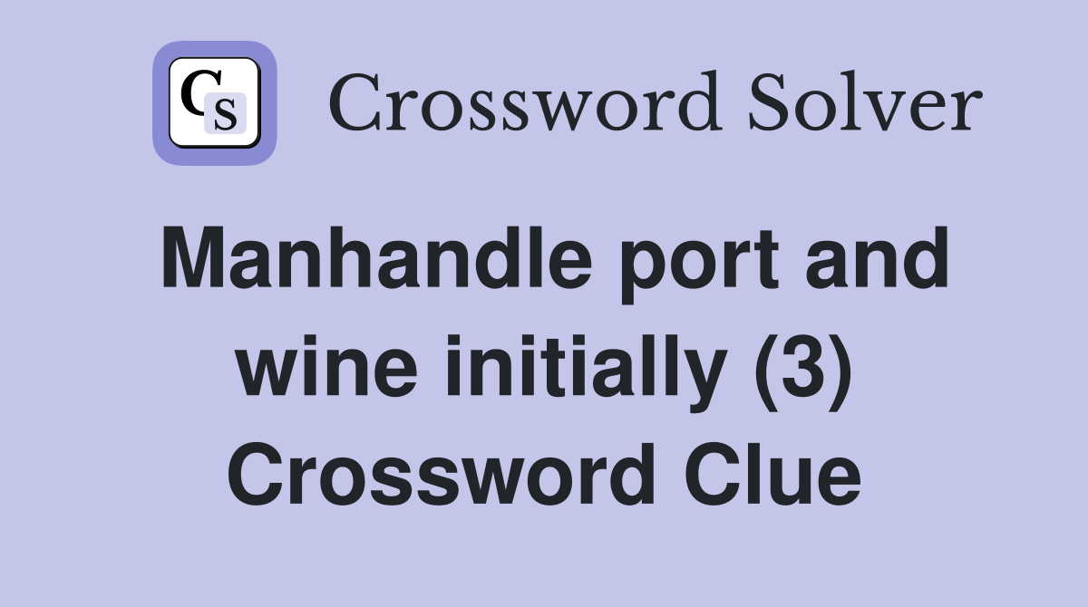 Manhandle port and wine initially (3) Crossword Clue