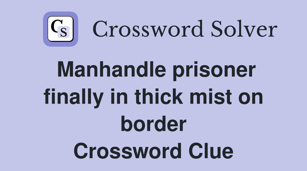 Manhandle prisoner finally in thick mist on border Crossword Clue