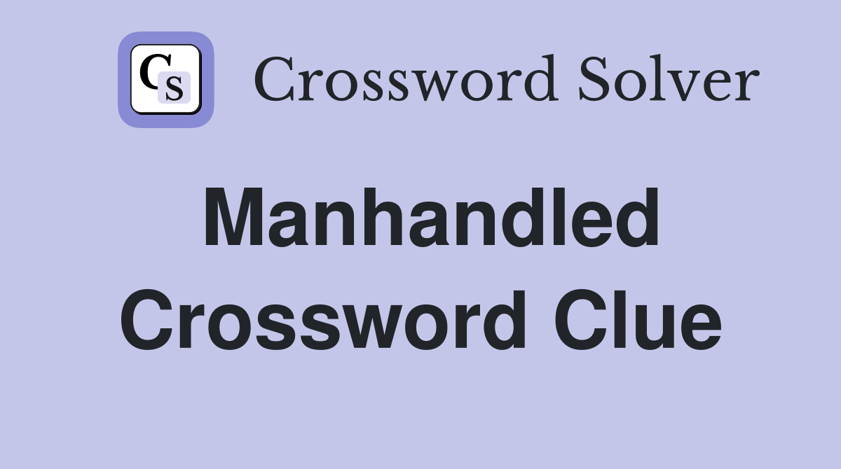Manhandled Crossword Clue