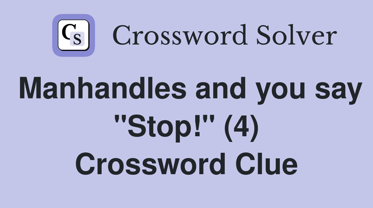 Manhandles and you say "Stop!" (4) Crossword Clue