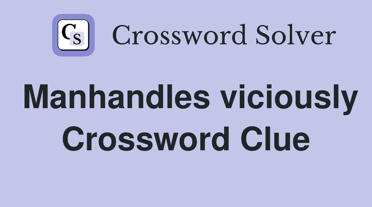 Manhandles viciously Crossword Clue