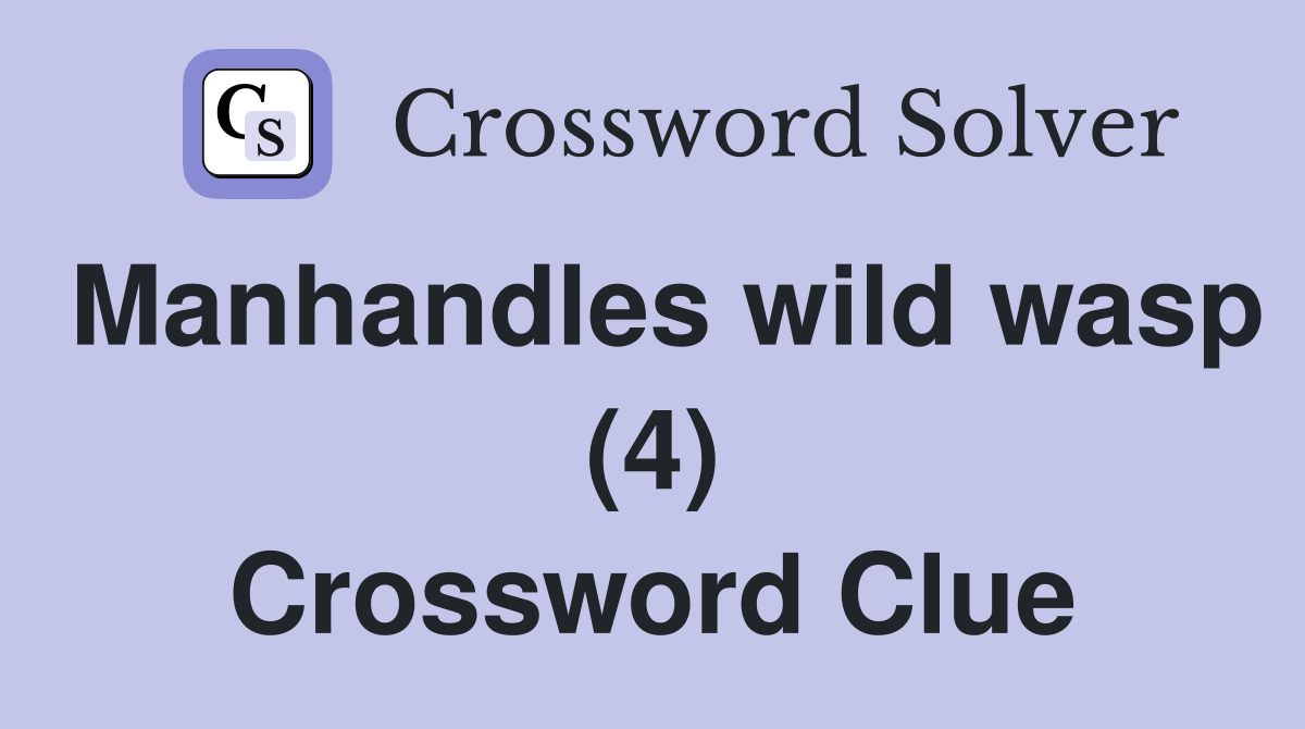 Manhandles wild wasp (4) Crossword Clue
