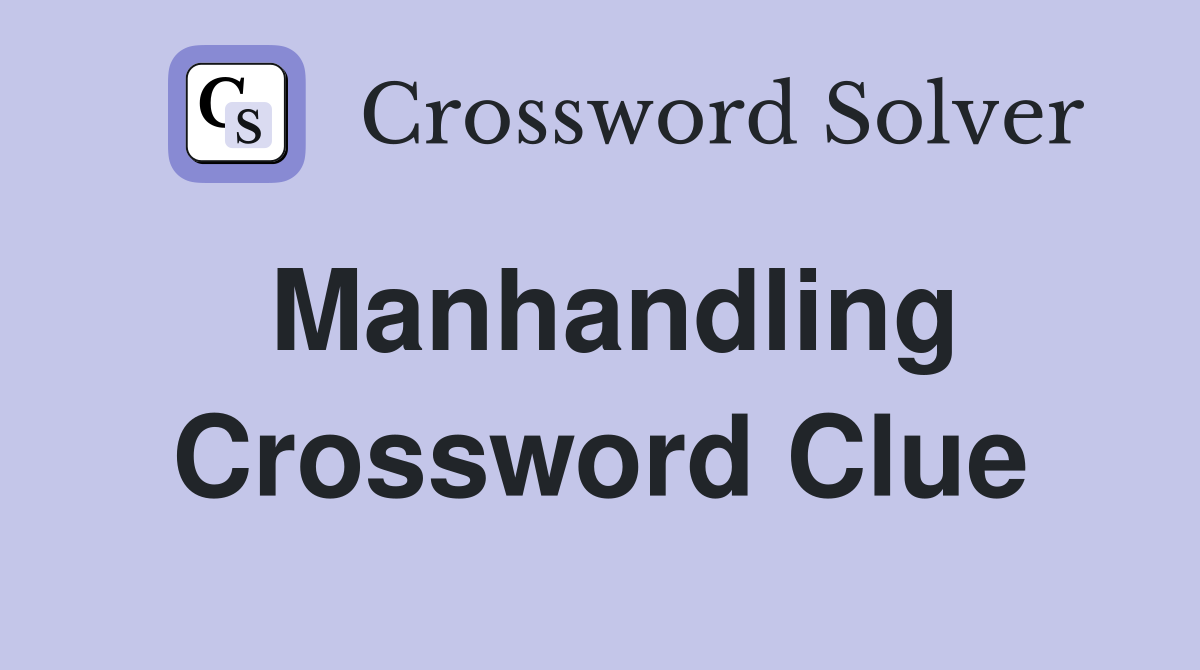 Manhandling Crossword Clue