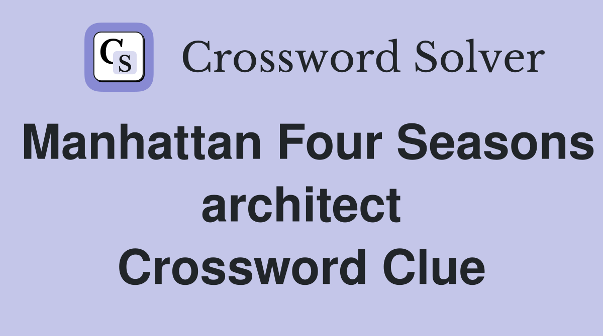 Manhattan Four Seasons architect Crossword Clue