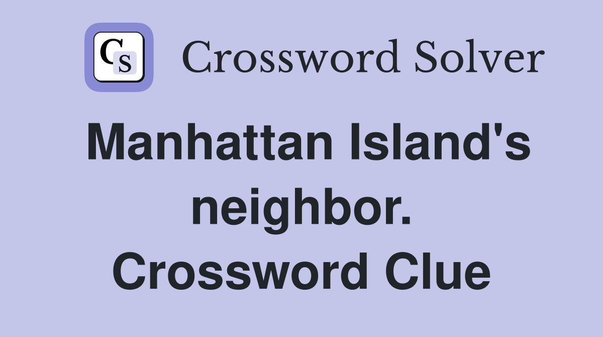 Manhattan Island's neighbor. Crossword Clue