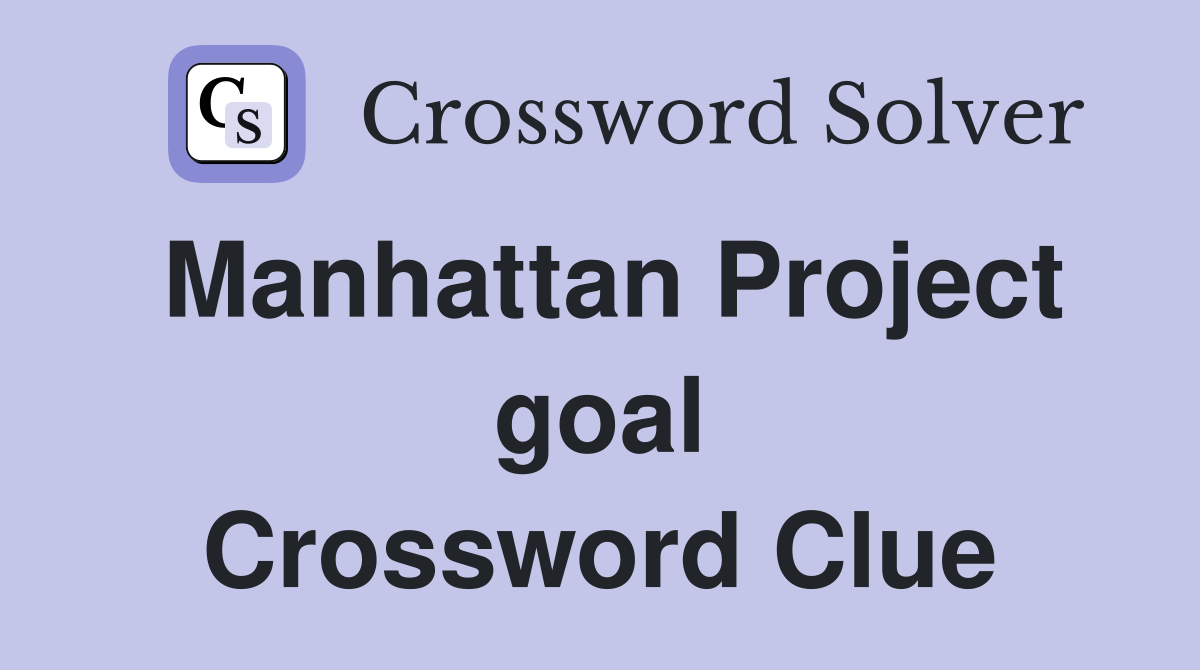 Manhattan Project goal Crossword Clue