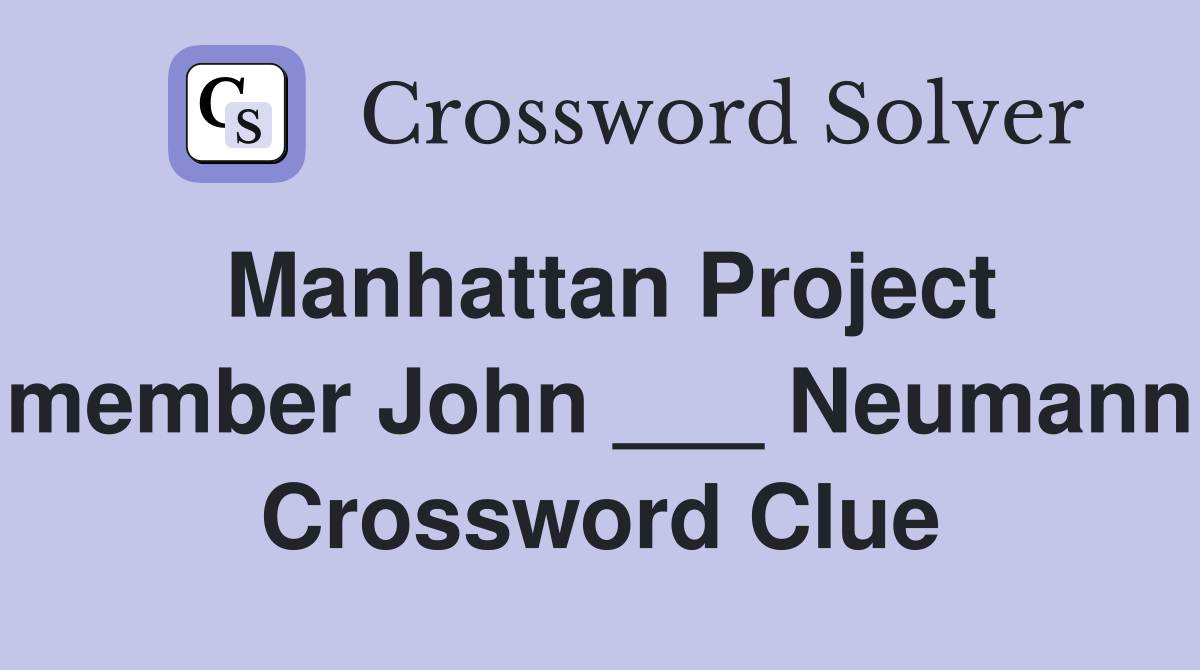 Manhattan Project member John ___ Neumann Crossword Clue