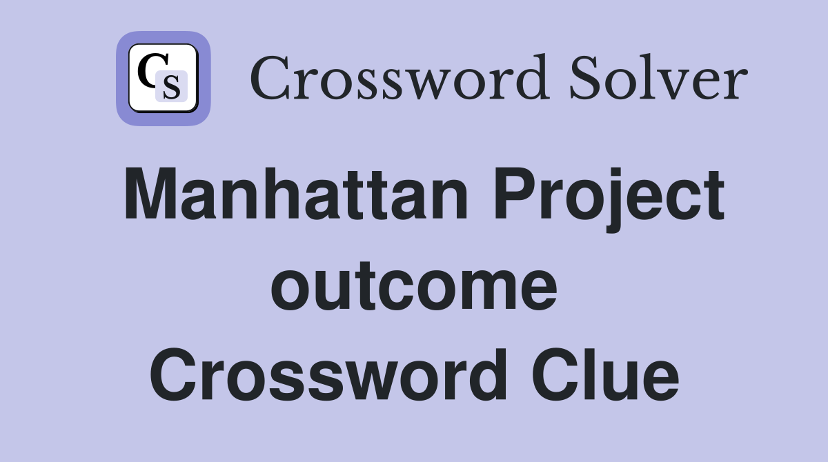 Manhattan Project outcome Crossword Clue