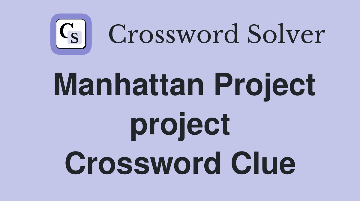 Manhattan Project project Crossword Clue
