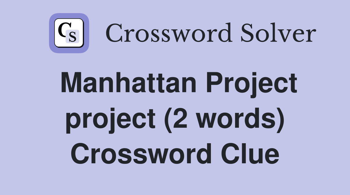 Manhattan Project project (2 words) Crossword Clue