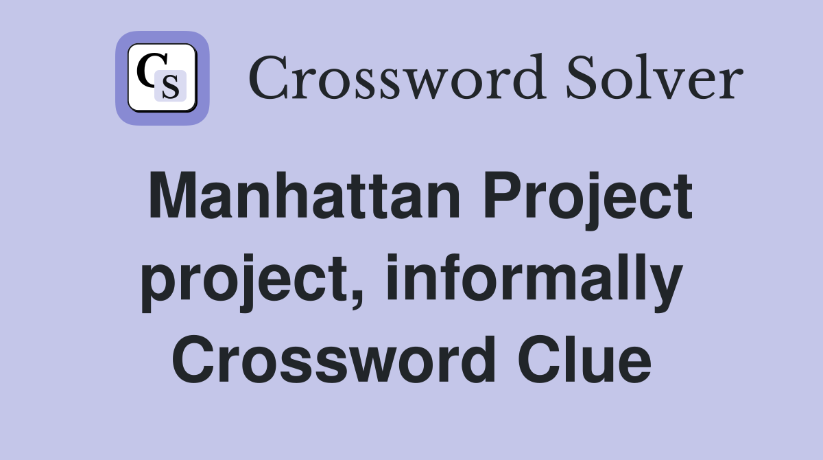 Manhattan Project project, informally Crossword Clue