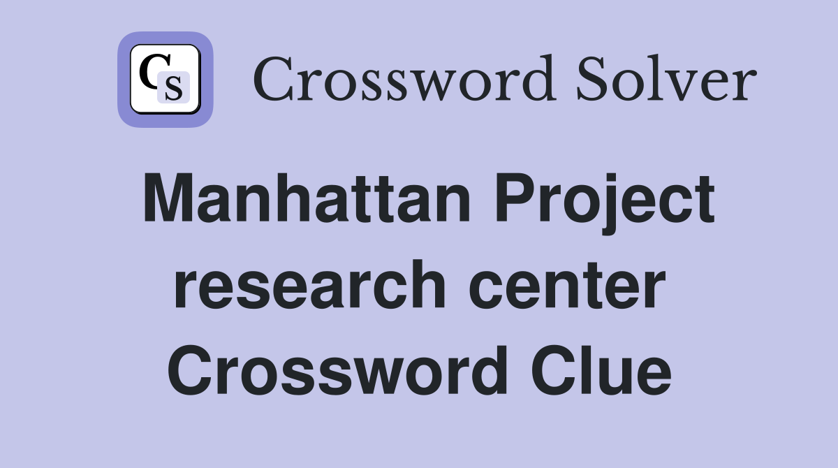 Manhattan Project research center Crossword Clue