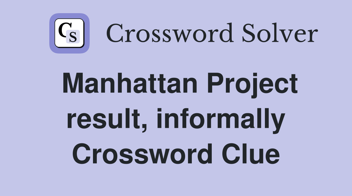 Manhattan Project result, informally Crossword Clue