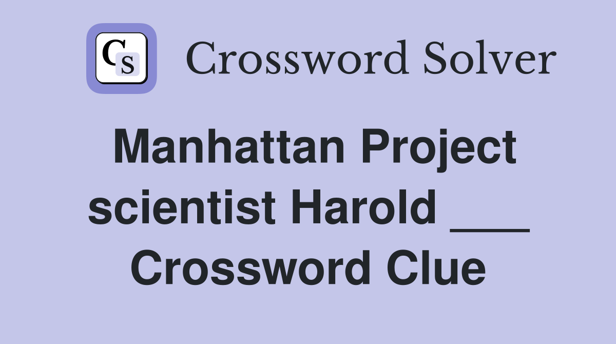Manhattan Project scientist Harold ___ Crossword Clue