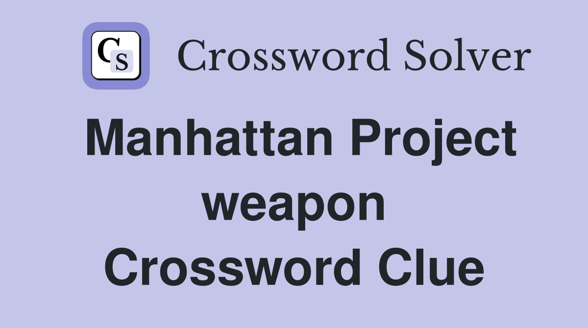 Manhattan Project weapon Crossword Clue