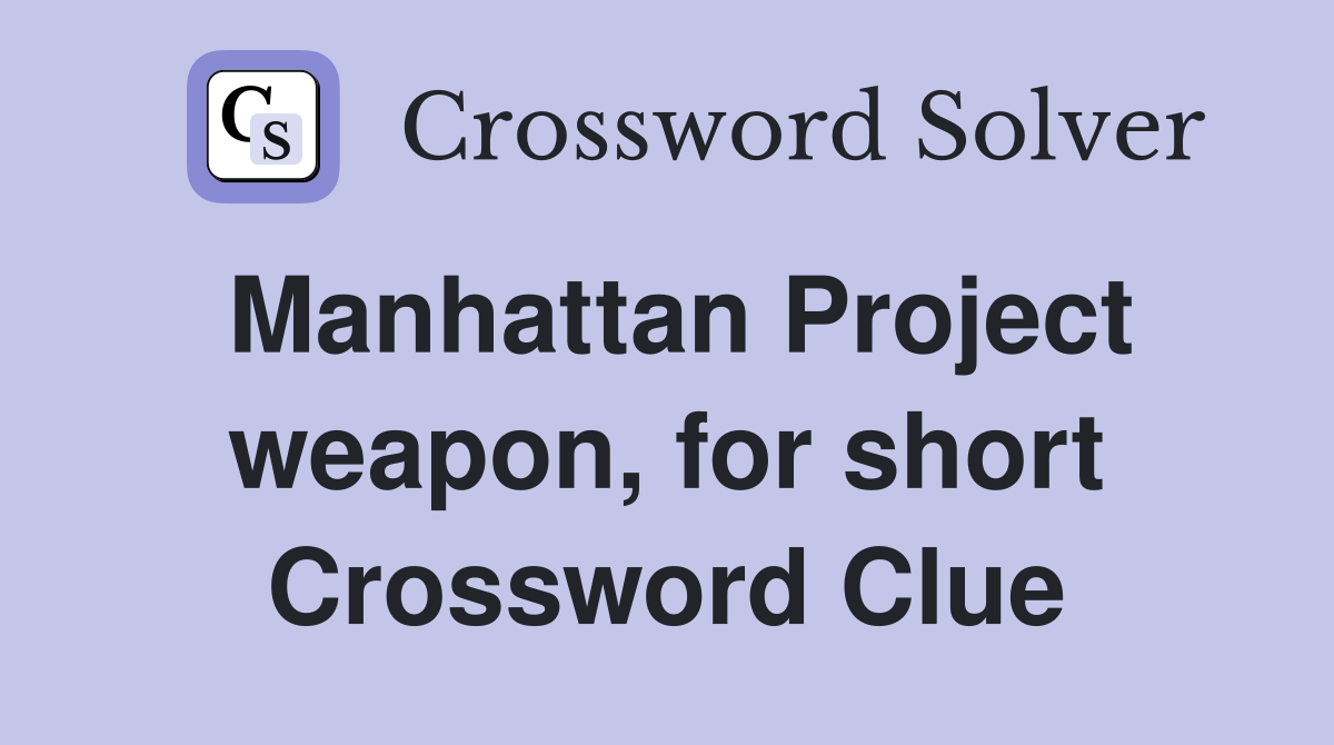 Manhattan Project weapon, for short Crossword Clue
