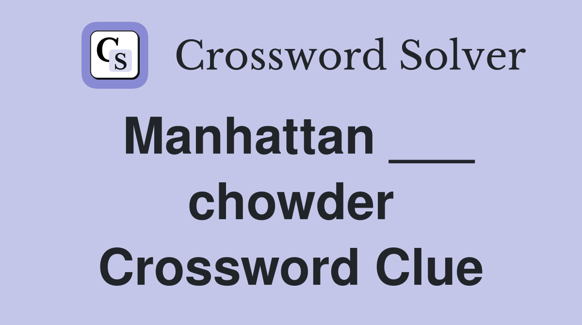 Manhattan ___ chowder Crossword Clue