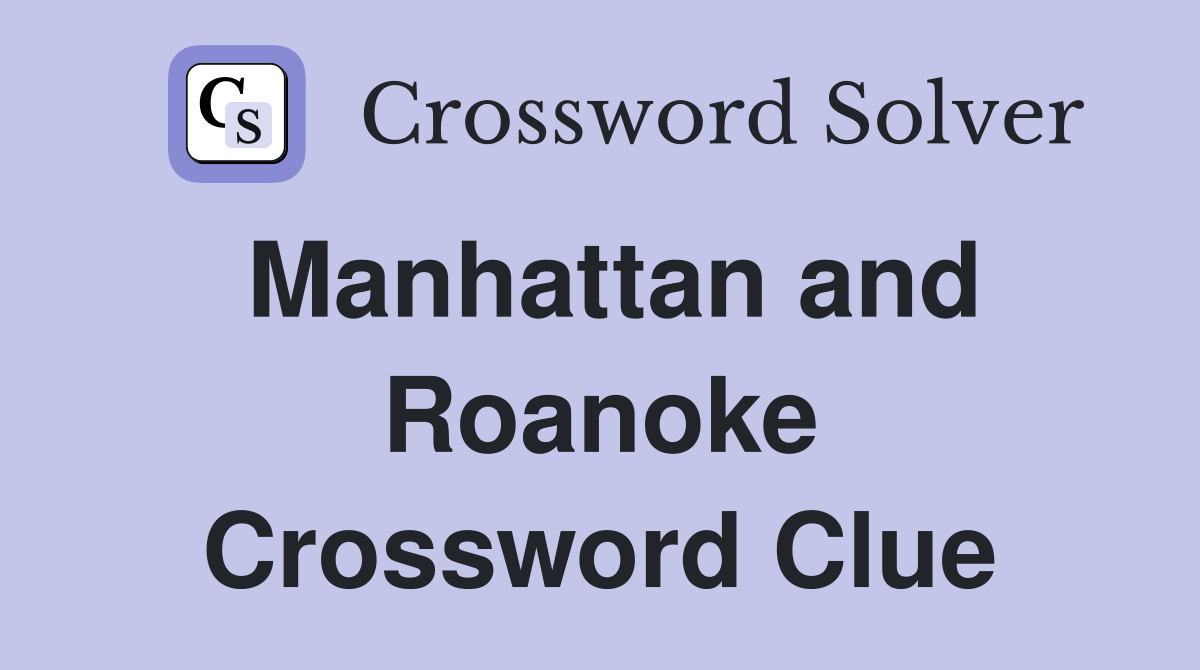 Manhattan and Roanoke Crossword Clue