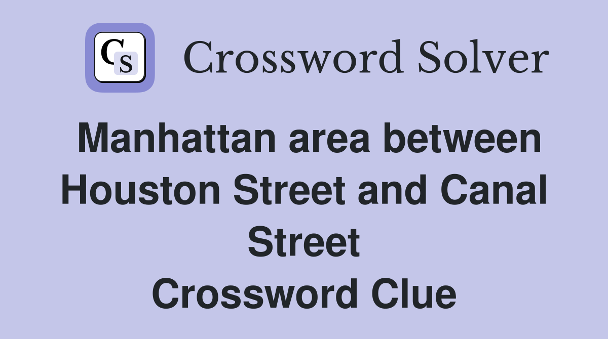 Manhattan area between Houston Street and Canal Street Crossword Clue