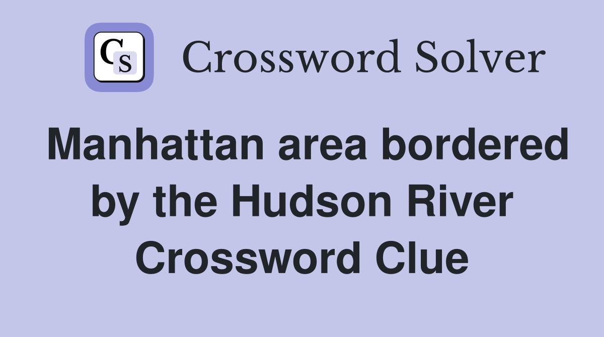 Manhattan area bordered by the Hudson River Crossword Clue
