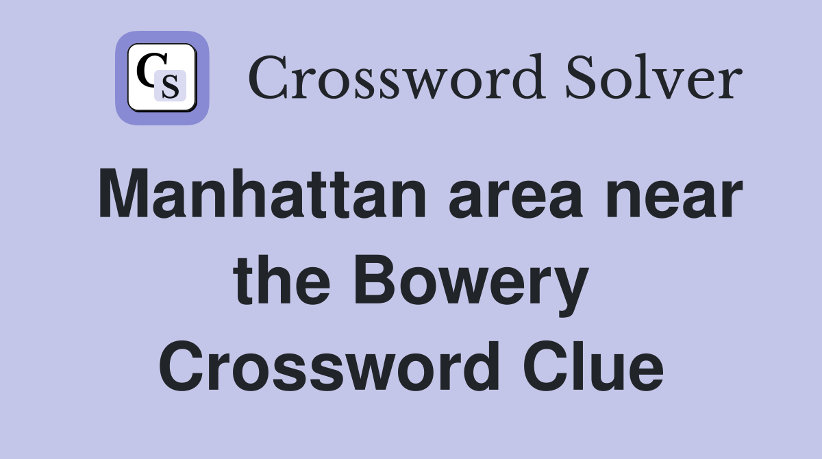 Manhattan area near the Bowery Crossword Clue