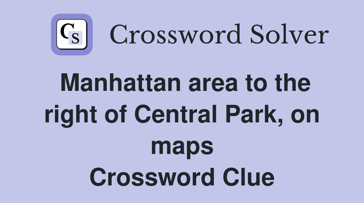 Manhattan area to the right of Central Park, on maps Crossword Clue