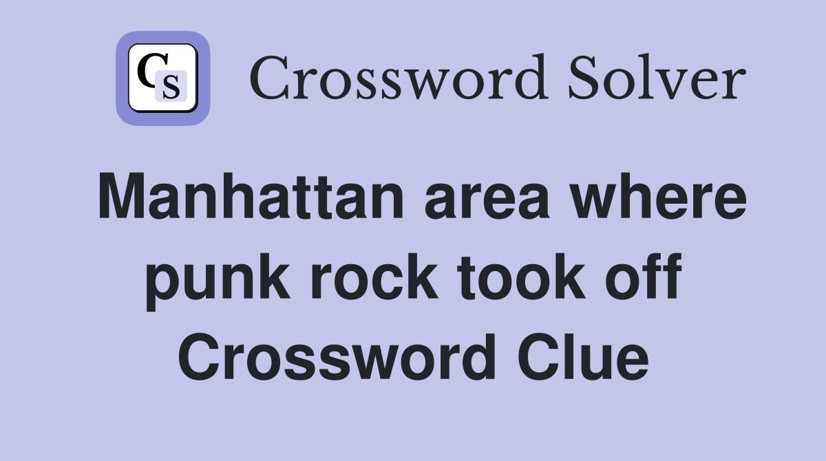 Manhattan area where punk rock took off Crossword Clue