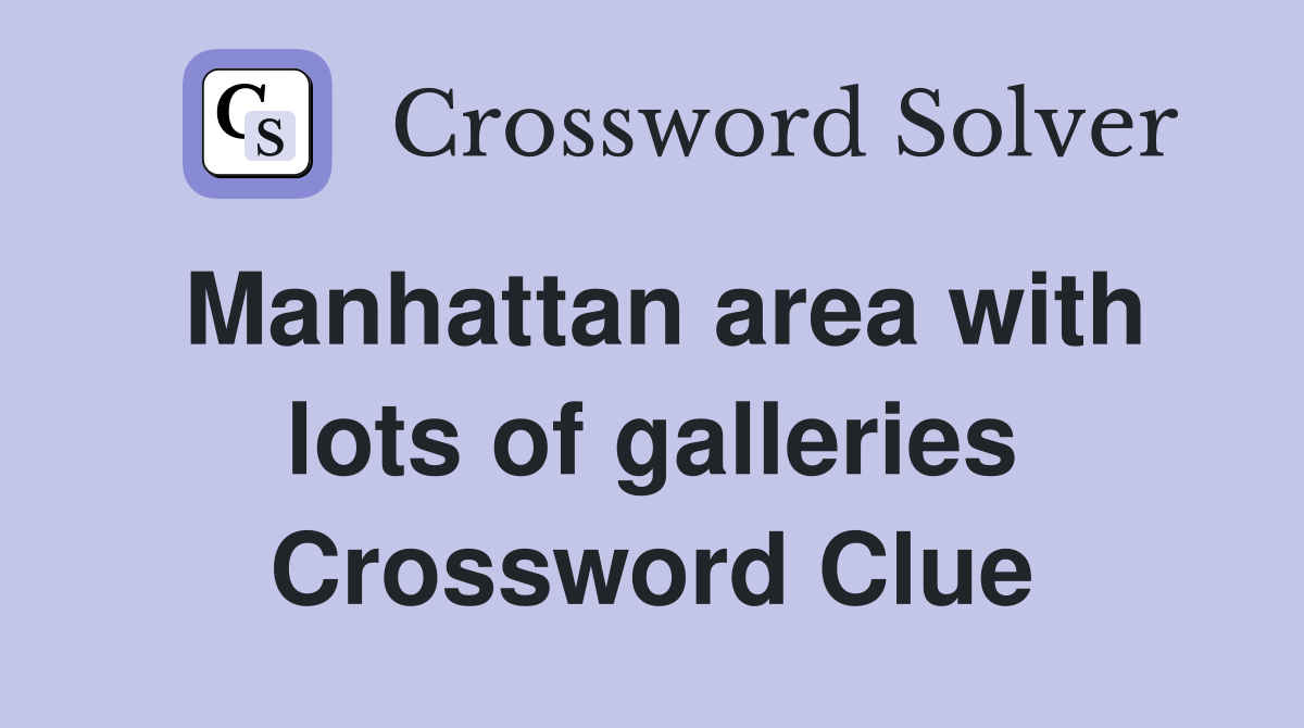 Manhattan area with lots of galleries Crossword Clue