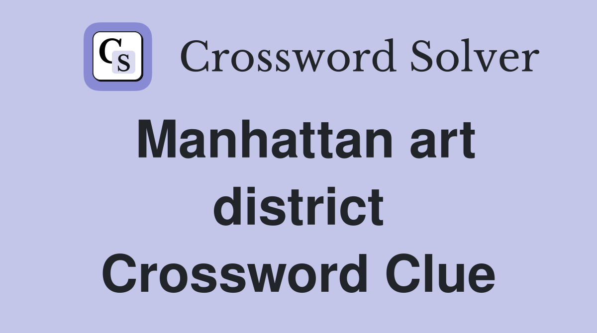 Manhattan art district Crossword Clue