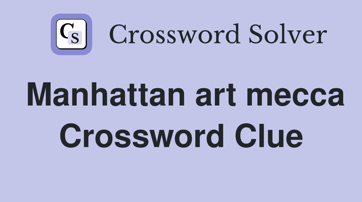 Manhattan art mecca Crossword Clue