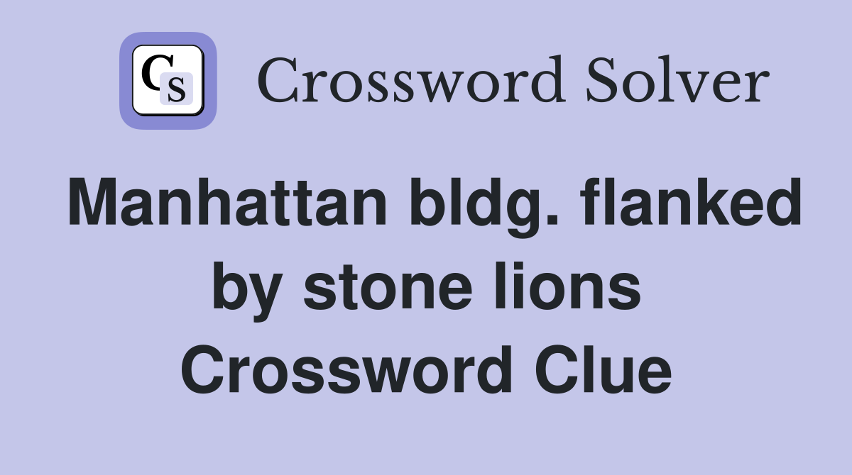 Manhattan bldg. flanked by stone lions Crossword Clue