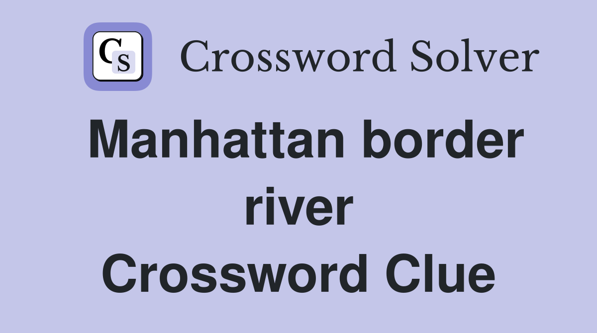 Manhattan border river Crossword Clue