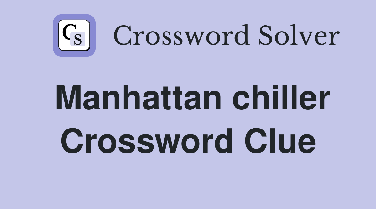Manhattan chiller Crossword Clue
