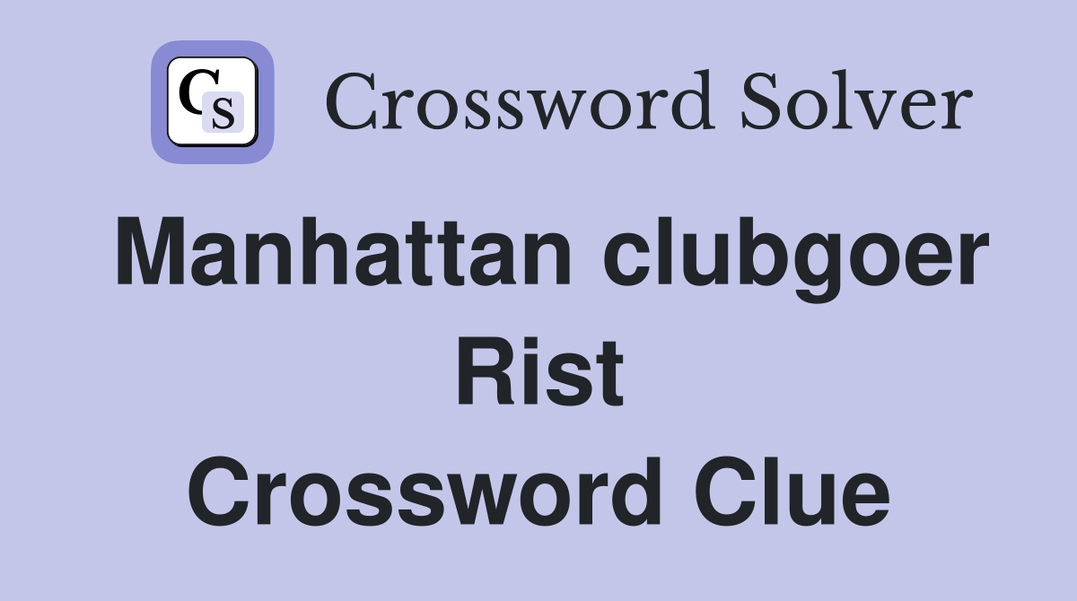 Manhattan clubgoer Rist Crossword Clue