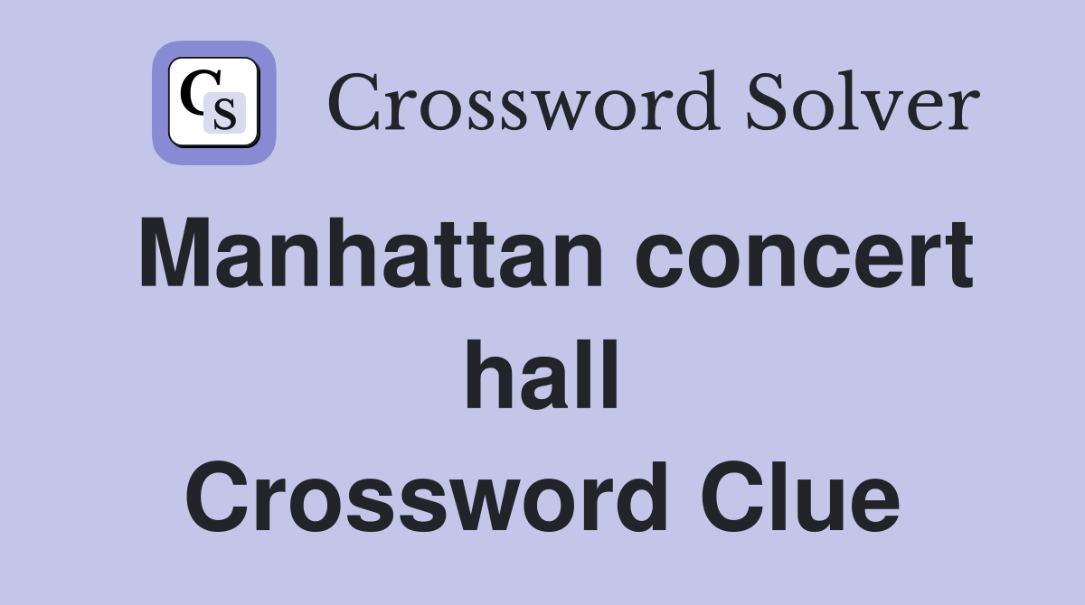 Manhattan concert hall Crossword Clue