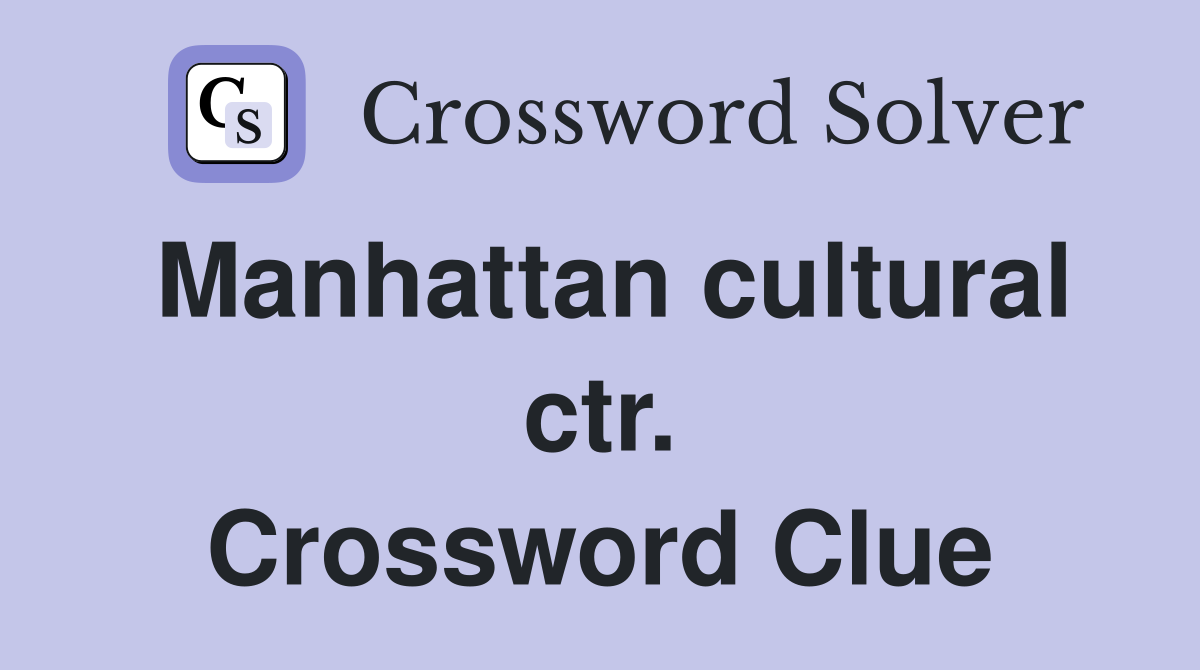 Manhattan cultural ctr. Crossword Clue