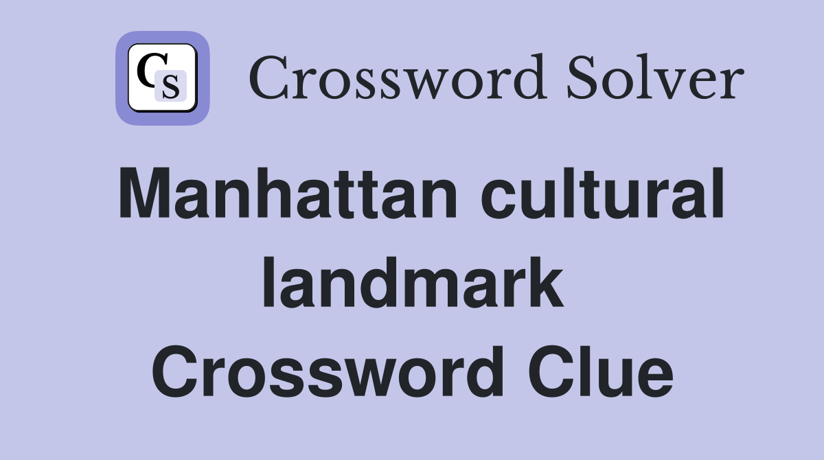 Manhattan cultural landmark Crossword Clue