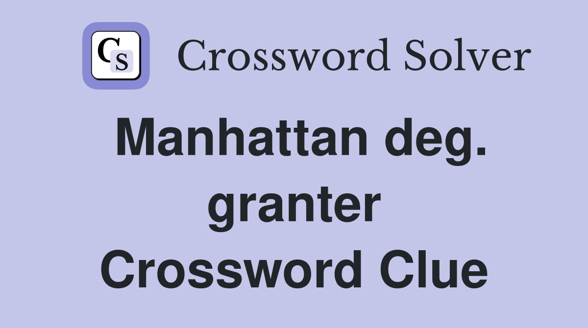 Manhattan deg. granter Crossword Clue