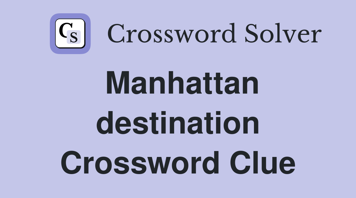 Manhattan destination Crossword Clue